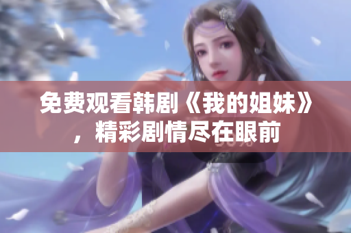 免费观看韩剧《我的姐妹》，精彩剧情尽在眼前