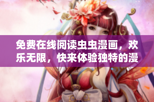 免费在线阅读虫虫漫画，欢乐无限，快来体验独特的漫画世界！