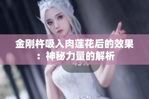 金刚杵吸入肉莲花后的效果：神秘力量的解析