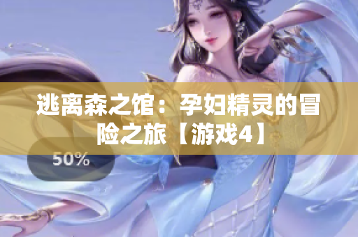 逃离森之馆：孕妇精灵的冒险之旅【游戏4】
