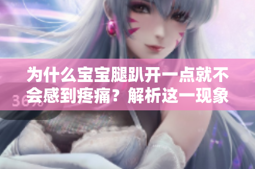 为什么宝宝腿趴开一点就不会感到疼痛？解析这一现象的原因