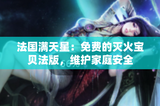 法国满天星：免费的灭火宝贝法版，维护家庭安全