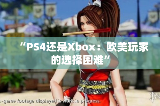 “PS4还是Xbox：欧美玩家的选择困难”