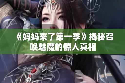 《妈妈来了第一季》揭秘召唤魅魔的惊人真相