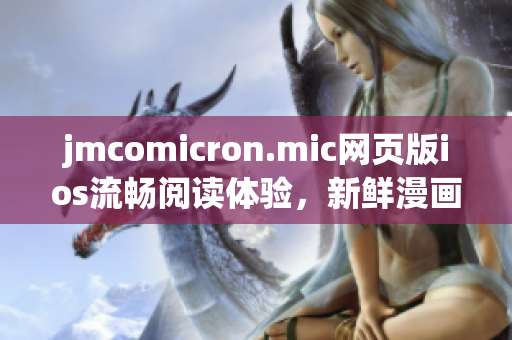 jmcomicron.mic网页版ios流畅阅读体验，新鲜漫画尽在掌握