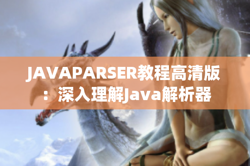 JAVAPARSER教程高清版：深入理解Java解析器