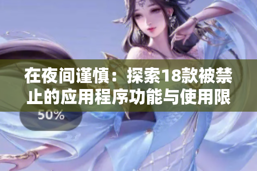 在夜间谨慎：探索18款被禁止的应用程序功能与使用限制
