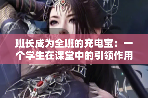 班长成为全班的充电宝：一个学生在课堂中的引领作用