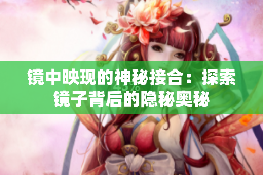 镜中映现的神秘接合：探索镜子背后的隐秘奥秘