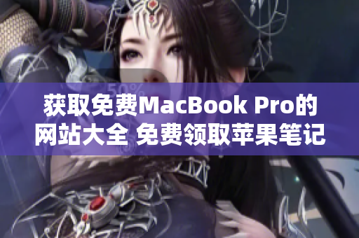获取免费MacBook Pro的网站大全 免费领取苹果笔记本的网站推荐