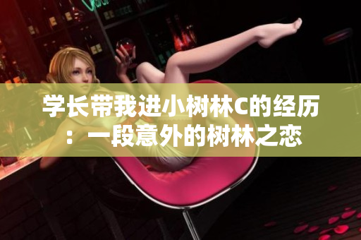 学长带我进小树林C的经历：一段意外的树林之恋