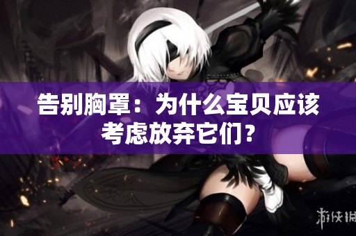 告别胸罩：为什么宝贝应该考虑放弃它们？
