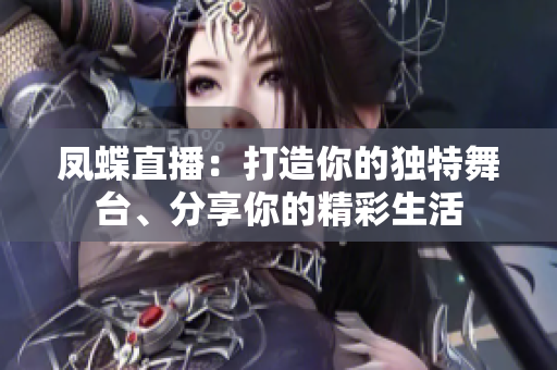 凤蝶直播：打造你的独特舞台、分享你的精彩生活