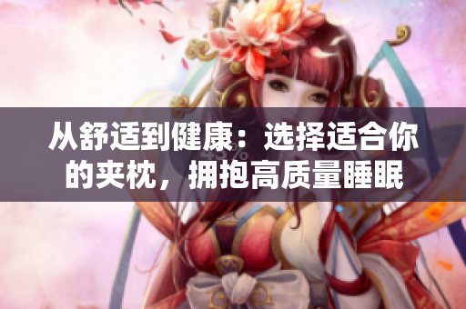 从舒适到健康：选择适合你的夹枕，拥抱高质量睡眠
