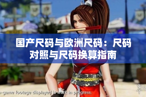 国产尺码与欧洲尺码：尺码对照与尺码换算指南