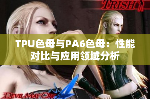 TPU色母与PA6色母：性能对比与应用领域分析
