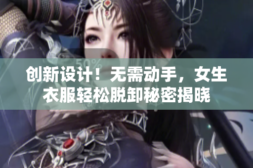 创新设计！无需动手，女生衣服轻松脱卸秘密揭晓