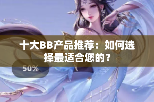 十大BB产品推荐：如何选择最适合您的？
