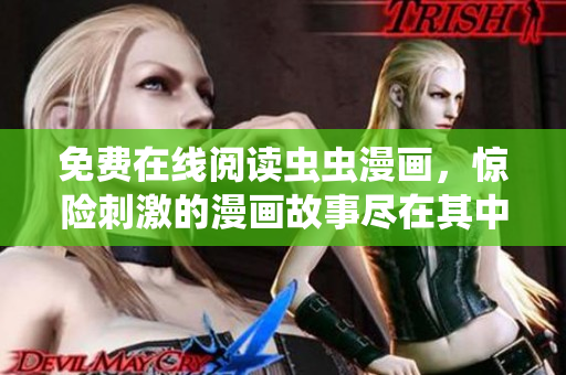 免费在线阅读虫虫漫画，惊险刺激的漫画故事尽在其中