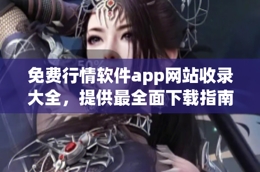 免费行情软件app网站收录大全，提供最全面下载指南
