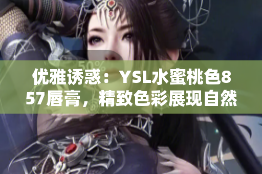 优雅诱惑：YSL水蜜桃色857唇膏，精致色彩展现自然魅力