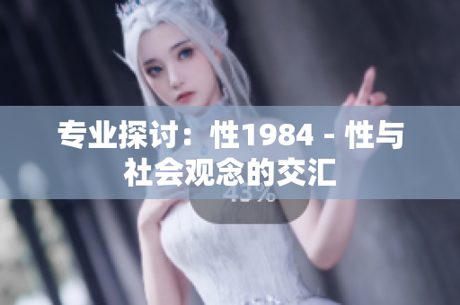 专业探讨：性1984 - 性与社会观念的交汇