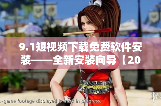 9.1短视频下载免费软件安装——全新安装向导【2022更新】