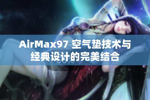 AirMax97 空气垫技术与经典设计的完美结合