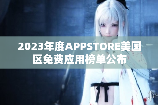 2023年度APPSTORE美国区免费应用榜单公布