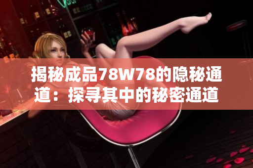 揭秘成品78W78的隐秘通道：探寻其中的秘密通道