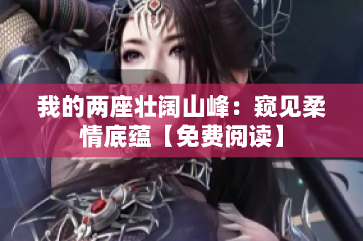 我的两座壮阔山峰：窥见柔情底蕴【免费阅读】