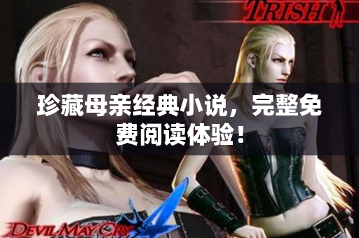 珍藏母亲经典小说，完整免费阅读体验！