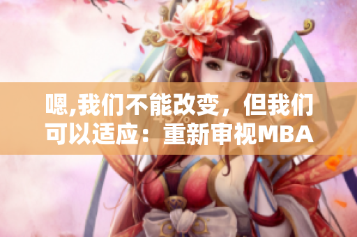 嗯,我们不能改变，但我们可以适应：重新审视MBA智库