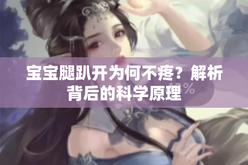 宝宝腿趴开为何不疼？解析背后的科学原理