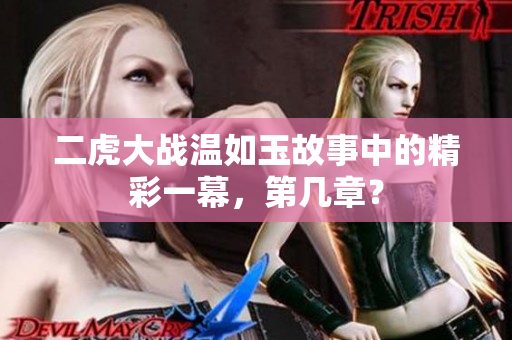 二虎大战温如玉故事中的精彩一幕，第几章？