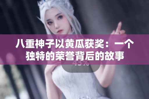 八重神子以黄瓜获奖：一个独特的荣誉背后的故事