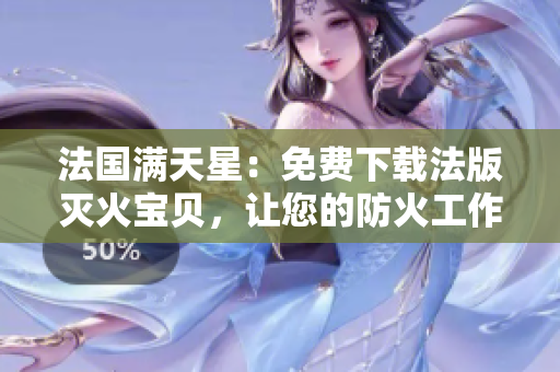 法国满天星：免费下载法版灭火宝贝，让您的防火工作更轻松