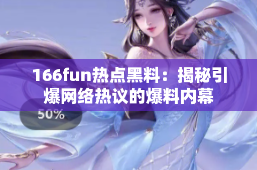 166fun热点黑料：揭秘引爆网络热议的爆料内幕
