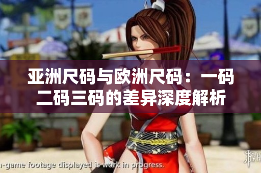 亚洲尺码与欧洲尺码：一码二码三码的差异深度解析