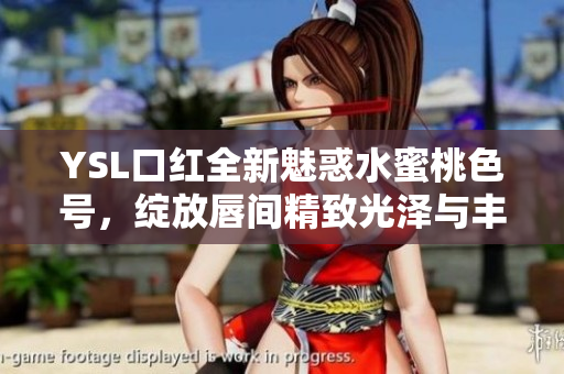 YSL口红全新魅惑水蜜桃色号，绽放唇间精致光泽与丰盈韵味