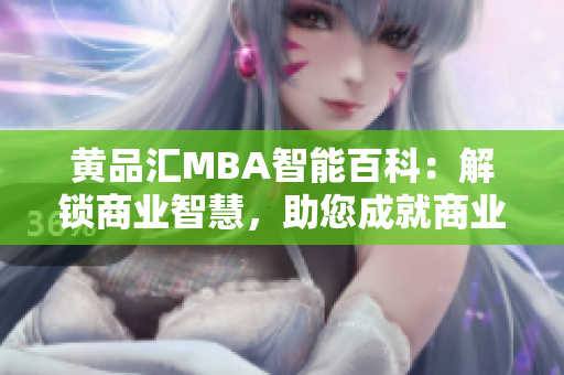 黄品汇MBA智能百科：解锁商业智慧，助您成就商业梦想