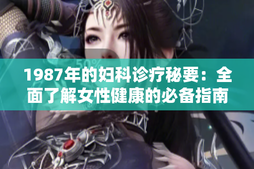 1987年的妇科诊疗秘要：全面了解女性健康的必备指南