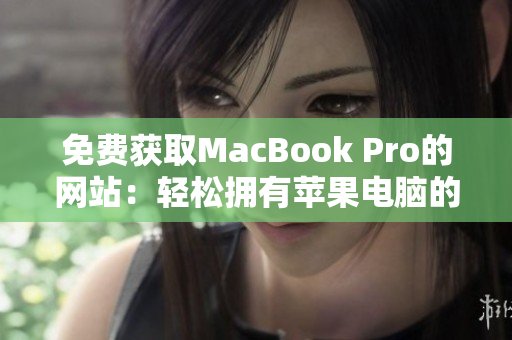 免费获取MacBook Pro的网站：轻松拥有苹果电脑的秘密通道