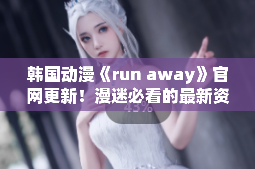 韩国动漫《run away》官网更新！漫迷必看的最新资讯不容错过