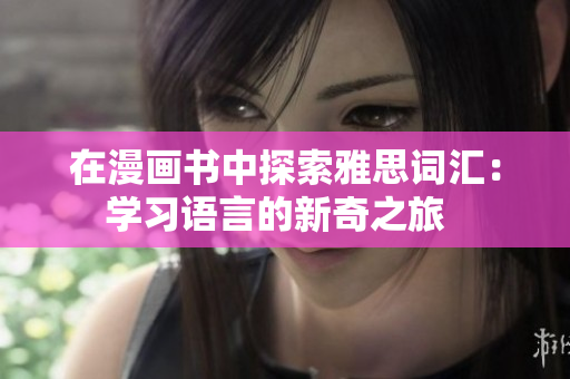 在漫画书中探索雅思词汇：学习语言的新奇之旅  
