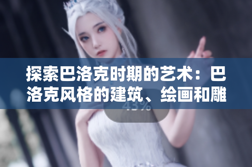 探索巴洛克时期的艺术：巴洛克风格的建筑、绘画和雕塑