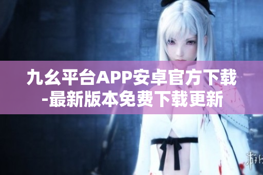 九幺平台APP安卓官方下载-最新版本免费下载更新