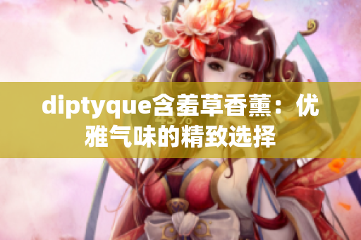 diptyque含羞草香薰：优雅气味的精致选择