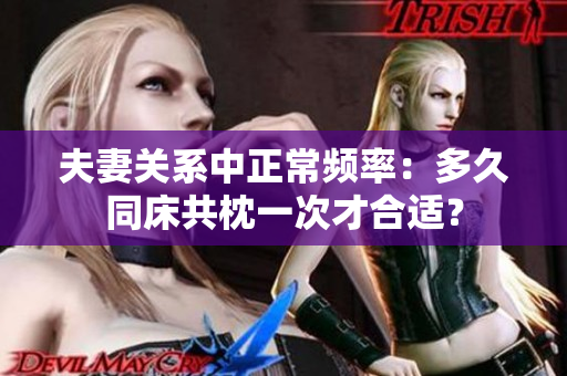 夫妻关系中正常频率：多久同床共枕一次才合适？