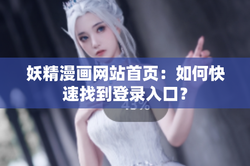妖精漫画网站首页：如何快速找到登录入口？